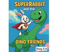 Super Rabbit and the Dino Friends: A Fun-Filled Adventure About Courage, Teamwork, and Friendship