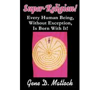 Super-Religion!: Every Human Being, Without Exception, Is Born With It!