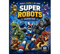 Super Robots Coloring Book: 60 Exciting Robot Coloring Pages with Hero Robots, Dino Robots, Animal Robots and More