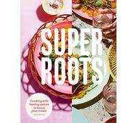 Super Roots: Cooking with Herbs, Roots & Spices to Boost Your Mood: Cooking with Healing Spices to Boost Your Mood