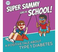 Super Sammy Goes To School: Book 2 (A Positive Tale About Type 1 Diabetes) (Inspiring Type 1 Diabetes Books For Kids)