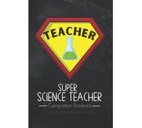 Super Science Teacher Composition Notebook: Super Hero Themed Science Teacher Appreciation Gift