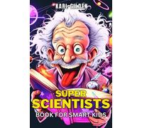 Super Scientists Book for Smart Kids: Discover the Fascinating World of Science through the Lives of Visionary Minds