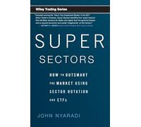 Super Sectors: How to Outsmart the Market Using Sector Rotation and ETFs: 468 (Wiley Trading)