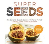 Super Seeds: The Complete Guide to Cooking with Power-Packed Chia, Quinoa, Flax, Hemp, & Amaranth (Superfood) (Superfoods for Life)