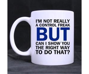 super shining day - I'M NOT REALLY A CONTROL FREAK BUT CAN I SHOW YOU THE RIGHT WAY TO DO THAT? White Ceramic Material Magical Coffee Mug - 11oz sizes-two sides by Funny Quotes White Mug