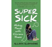 Super Sick : Making Peace with Chronic Illness