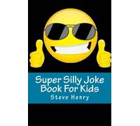 Super Silly Joke Book For Kids: Hilarious Joke Book For Boys and Girls Ages 7-12