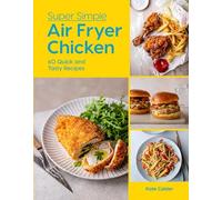 Super Simple Air Fryer Chicken: 60 Quick and Tasty Recipes
