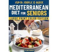 Super Simple and Quick Mediterranean Diet for Seniors: A Complete Science-Backed Full-Color Guide to Boost Your Longevity the Tasty Way | No-Fuss Recipes and 30-Day Meal Plan for Adults Over 60
