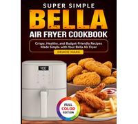 Super Simple Bella Air Fryer Cookbook: Crispy, Healthy, and Budget-Friendly Recipes Made Simple with Your Bella Air Fryer