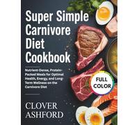 SUPER SIMPLE CANIVORE DIET COOKBOOK: Nutrient-Dense, Protein-Packed Meals for Optimal Health, Energy, and Long-Term Wellness on the Carnivore Diet
