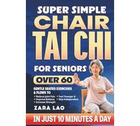 Super Simple Chair Tai Chi for Seniors Over 60: Gentle Seated Exercises & Flows to Reduce Joint Pain, Improve Balance, Increase Strength, Feel Younger & Stay Independent in Just 10 Minutes a Day