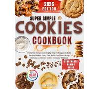 Super Simple Cookies Cookbook: Foolproof Recipes and Step-by-Step Techniques to Bake Perfect Cookies Every Time, Build Confidence in the Kitchen, and Create Cookies Everyone Will Love