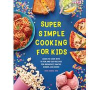 Super Simple Cooking for Kids: Learn to Cook with 50 Fun and Easy Recipes for Breakfast, Snacks, Dinner, and More! (Super Simple Kids Cookbooks)