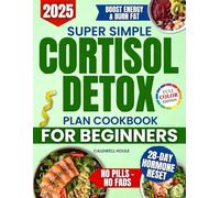 Super Simple Cortisol Detox Plan Cookbook for Beginners: A 28 Day Program with Healthy, Tasty and Natural Meals to Balance Hormones, Reduce Cravings and Lose Weight Without Giving Up Real Food