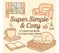 Super Simple & Cozy: A Coloring Book to Calm Your Mind: Easy and Cozy Scenes to Color for Calm, Comfort, and Joy