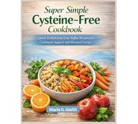 Super Simple Cysteine-Free Cookbook: Quick & Delicious Low-Sulfur Recipes for Cystinuria Support and Boosted Energy