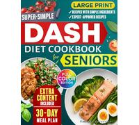 Super Simple Dash Diet Cookbook For Seniors: Simple grocery ingredients big clear print and foolproof Dash recipes that make eating for heart health easy and satisfying