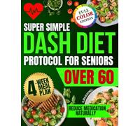 Super Simple DASH Diet Protocol for Seniors Over 60: Flavorful, Budget-Friendly, Low Sodium Recipes to Reduce Blood Pressure, Boost Energy and Fight Prediabetes Without Sacrificing Taste