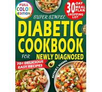 Super Simple DIABETIC COOKBOOK For Newly Diagnosed: 70+ Delicious, Low Carb Recipes to Support Blood Sugar Control for Type 2 Diabetes, Stay Healthy without Complicated Cooking Incl. 30-Day Meal Plan