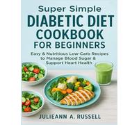 Super Simple Diabetic Diet Cookbook for Beginners: Easy & Nutritious Low-Carb Recipes to Manage Blood Sugar & Support Heart Health
