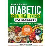 Super Simple Diabetic Friendly Recipes for Beginners: Easy Low-Carb, Low-Sugar Meals and Plans for Type 2 Diabetes