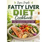 Super Simple Fatty Liver Diet Cookbook for Seniors Over 60: Discover Mouthwatering Meals Crafted to Restore Balance, Increase Energy, and Promote Lasting Wellness for Those Entering Golden Years