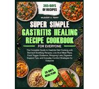 SUPER SIMPLE GASTRITIS HEALING RECIPE COOKBOOK FOR EVERYONE: The Complete Guide to Gastritis Diet Cooking with Stomach-Soothing Recipes, Low-Acid Meal ... Tips, and Everyday Comfort Strategies fo