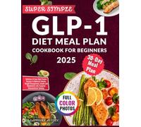 SUPER SIMPLE GLP-1 DIET MEAL PLAN COOKBOOK FOR BEGINNERS 2025: Delicious & Easy High Protein Recipes to Optimize Satiety, Weight Management, Insulin and Metabolism with Targeted Macronutrient Synergy
