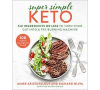 Super Simple Keto: Six Ingredients or Less to Turn Your Gut into a Fat-Burning Machine