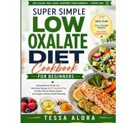 Super Simple Low Oxalate Diet Cookbook for Beginners: Comprehensive Foods List, Nutritious Recipes & 30-Day Meal Plan to Help Prevent Kidney Stones ... Naturally (Low Oxalate Living Essentials)