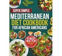Super Simple Mediterranean Diet Cookbook for African Americans: Heart-Healthy Recipes with 60-Day Meal Plan to Lower Blood Pressure, Reduce Diabetes Risk, and Transform Your Health