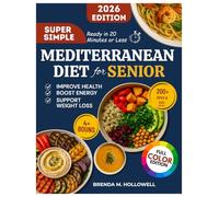 SUPER SIMPLE MEDITERRANEAN DIET COOKBOOK FOR SENIORS: Quick and Easy Recipes for Healthy Eating and Weight Control - A Complete Guide with Simple, Flavorful Methods for All.