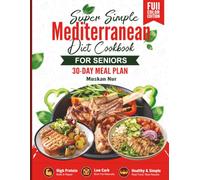Super Simple Mediterranean Diet Cookbook for Seniors: Simple, Tested Recipes Backed by Science, With a 30-Day Meal Plan for Healthy Eating Without the Hassle