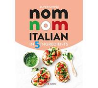 Super Simple Nom Nom Italian In 5 Ingredients: Quick & easy Italian food In 15 minutes or less