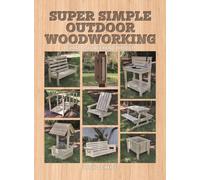 Super Simple Outdoor Woodworking : 15 Practical Weekend Projects