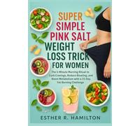 Super Simple Pink Salt Weight Loss Trick For Women: The 5-Minute Morning Ritual to Curb Cravings, Reduce Bloating, and Boost Metabolism with a 21-Day Fat-Burning Challenge