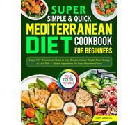 Super Simple & Quick Mediterranean Diet Cookbook for Beginners: Enjoy 110+ Wholesome, Quick & Easy Recipes to Lose Weight, Boost Energy & Live Well - Simple Ingredients, No Fuss, Maximum Flavor