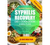 SUPER SIMPLE SYPHILIS RECOVERY DIET COOKBOOK & MEAL PLANS: A Practical Guide to Comfort-Focused Eating: Balanced Recipes, Healing-Inspired ... to Support Overall Wellness During Recovery
