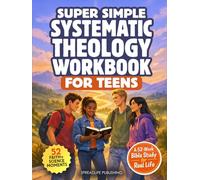 Super Simple Systematic Theology Workbook for Teens: 52-W ible Study to Discover Bible Doctrines That Shape Your Faith, Thinking, and Everyday Life for Authentic Spirituality