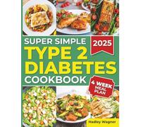 Super Simple Type 2 Diabetes Cookbook: Savor Tasty, Practical Meals that Make Managing Your Condition Simple, Enjoyable, and Stress-Free