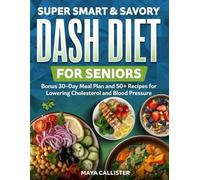 Super Smart & Savory Dash Diet for Seniors: Bonus 30-Day Meal Plan and 50+ Recipes for Lowering Cholesterol and Blood Pressure (Super Smart Dash Diet)