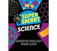 Super Smart Science: Nanotechnology Made Easy