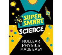 Super Smart Science: Nuclear Physics Made Easy