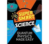 Super Smart Science: Quantum Physics Made Easy