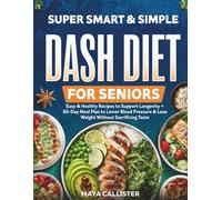 Super Smart & Simple Dash Diet for Seniors: Easy & Healthy Recipes to Support Longevity + 30-Day Meal Plan to Lower Blood Pressure & Lose Weight Without Sacrificing Taste (Super Smart Dash Diet)