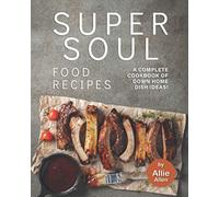 Super Soul Food Recipes: A Complete Cookbook of Down Home Dish Ideas!