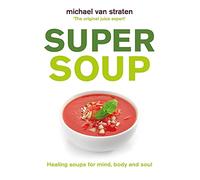 Super Soup: Healing soups for mind, body and soul