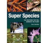 Super Species: The Creatures That Will Dominate the Planet
